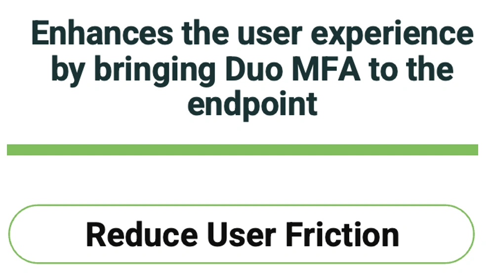 Text reading: Reduce User Friction - Enhances the user experience by bringing Duo MFA to the endpoint
